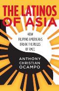 Latinos of Asia How Filipino Americans Break the Rules of Race