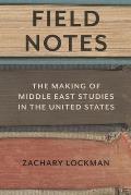 Field Notes The Making Of Middle East Studies In The United States