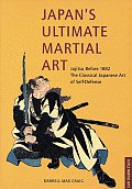 Japans Ultimate Martial Art Jujitsu Before 1882 the Classical Japanese Art of Self Defense