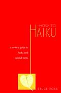 How to Haiku A Writers Guide to Haiku & Related Forms