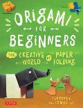 Origami for Beginners Origami for Beginners The Creative World of Paper Folding the Creative World of Paper Folding