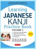 Learning Japanese Kanji Practice Book Volume 1 The Quick & Easy Way to Learn the Basic Japanese Kanji