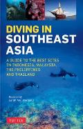 Diving in Southeast Asia A Guide to the Best Sites in Indonesia Malaysia the Philippines & Thailand