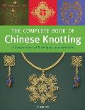 Complete Book of Chinese Knotting A Compendium of Techniques & Variations
