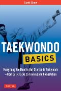 Taekwondo Basics Everything You Need to Get Started in Taekwondo from Basic Kicks to Training & Competition