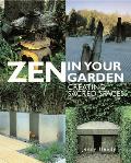 Zen in Your Garden Creating Sacred Spaces