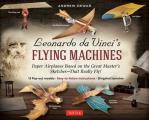 Leonardo Da Vinci's Flying Machines Kit: Paper Airplanes Based on the Great Master's Sketches - That Really Fly! (13 Pop-Out Models; Easy-To-Follow In