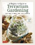 A Beginner's Guide to Terrarium Gardening: Succulents, Air Plants, Cacti, Moss and More! (Contains 52 Projects)