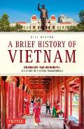 Brief History of Vietnam Colonialism War & Renewal The Story of a Nation Transformed