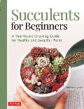 Succulents for Beginners A Year Round Growing Guide for Healthy & Beautiful Plants over 200 Photos & Illustrations