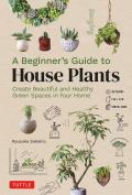 Beginners Guide to House Plants Creating Beautiful & Healthy Green Spaces in Your Home