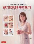 Japanese Style Watercolor Portraits Learn to Paint Lifelike Portraits in 48 Easy Lessons With Over 400 Illustrations