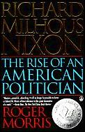 Richard Milhous Nixon The Rise Of An Ame