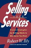 Selling Your Services: Proven Strategies for Getting Clients to Hire You (or Your Firm)