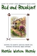 How to Start and Operate Your Own Bed-And-Breakfast: Down-To-Earth Advice from an Award-Winning B&b Owner