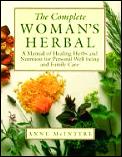 Complete Womans Herbal A Manual Of Healing Herbs & Nutrition for Personal Well Being & Family Care