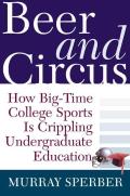 Beer & Circus How Big Time College Sports is Crippling Undergraduate Education