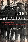 Lost Battalions The Great War & the Crisis of American Nationality