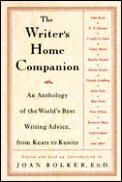 Writers Home Companion An Anthology of the Worlds Best Writing Advice from Keats to Kunitz