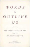 Words to Outlive Us Eyewitness Accounts from the Warsaw Ghetto