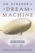 Dr Eckeners Dream Machine The Great Zeppelin & the Dawn of Air Travel