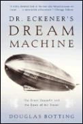 Dr Eckeners Dream Machine The Great Zeppelin & the Dawn of Air Travel