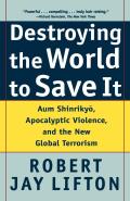 Destroying the World to Save It Aum Shinrikyo Apocalyptic Violence & the New Global Terrorism
