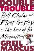 Double Trouble Bill Clinton & Elvis Presley in a Land of No Alternatives