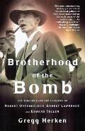 Brotherhood of the Bomb The Tangled Lives & Loyalties of Robert Oppenheimer Ernest Lawrence & Edward Teller