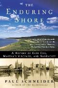 The Enduring Shore: A History of Cape Cod, Martha's Vineyard, and Nantucket