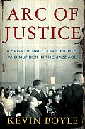 Arc of Justice A Saga of Race Civil Rights & Murder in the Jazz Age