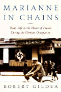 Marianne In Chains Daily Life in the Heart of France During the German Occupation