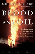 Blood & Oil The Dangers & Consequences of Americas Growing Dependency on Imported Petroleum