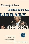 New York Times Essential Library Opera A Critics Guide to the 100 Most Important Works & the Best Recordings