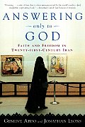 Answering Only to God Faith & Freedom in Twenty First Century Iran