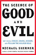 Science Of Good & Evil Why People Cheat Gossip Care Share & Follow the Golden Rule