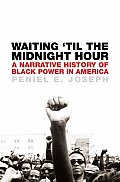 Waiting Til the Midnight Hour A Narrative History of Black Power in America