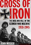 Cross of Iron The Rise & Fall of the German War Machine 1918 1945