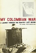 My Colombian War A Journey Through the Country I Left Behind