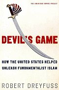 Devils Game How the United States Helped Unleash Fundamentalist Islam
