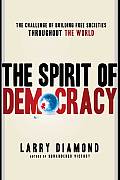 Spirit of Democracy The Struggle to Build Free Societies Throughout the World