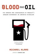 Blood & Oil The Dangers & Consequences of Americas Growing Dependency on Imported Petroleum