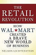 Retail Revolution How Wal Mart Created a Brave New World of Business