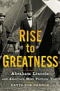 Rise to Greatness Abraham Lincoln & Americas Most Perilous Year