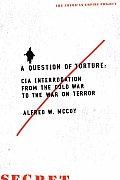 Question of Torture CIA Interrogation from the Cold War to the War on Terror