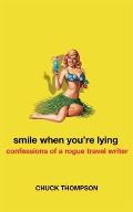 Smile When Youre Lying Confessions of a Rogue Travel Writer