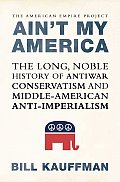 Aint My America The Long Noble History of Antiwar Conservatism & Middle American Anti Imperialism