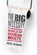 Big Necessity The Unmentionable World of Human Waste & Why It Matters