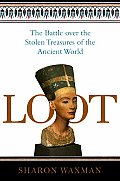 Loot The Battle Over the Stolen Treasures of the Ancient World