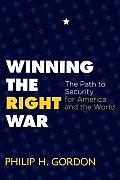 Winning the Right War The Path to Security for America & the World